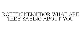 ROTTEN NEIGHBOR WHAT ARE THEY SAYING ABOUT YOU