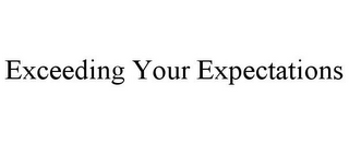 EXCEEDING YOUR EXPECTATIONS