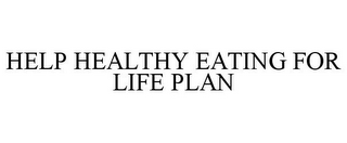 HELP HEALTHY EATING FOR LIFE PLAN