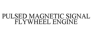 PULSED MAGNETIC SIGNAL FLYWHEEL ENGINE