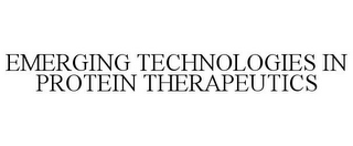 EMERGING TECHNOLOGIES IN PROTEIN THERAPEUTICS