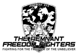 THE REMNANT FREEDOM FIGHTERS FIGHTING FOR THE FREEDOM OF THE UNBELIEVER JEREMIAH 23:3