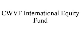 CWVF INTERNATIONAL EQUITY FUND