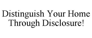 DISTINGUISH YOUR HOME THROUGH DISCLOSURE!