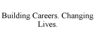 BUILDING CAREERS. CHANGING LIVES.