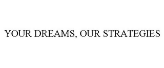 YOUR DREAMS, OUR STRATEGIES