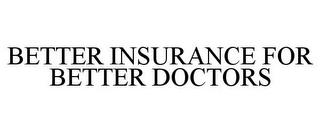 BETTER INSURANCE FOR BETTER DOCTORS