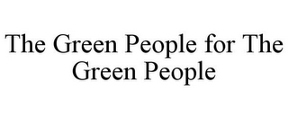 THE GREEN PEOPLE FOR THE GREEN PEOPLE