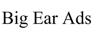 BIG EAR ADS