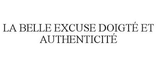 LA BELLE EXCUSE DOIGTÉ ET AUTHENTICITÉ