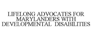 LIFELONG ADVOCATES FOR MARYLANDERS WITH DEVELOPMENTAL DISABILITIES