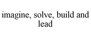 IMAGINE, SOLVE, BUILD AND LEAD