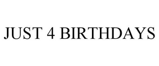 JUST 4 BIRTHDAYS