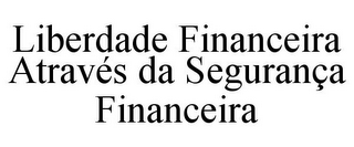 LIBERDADE FINANCEIRA ATRAVÉS DA SEGURANÇA FINANCEIRA