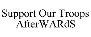 SUPPORT OUR TROOPS AFTERWARDS