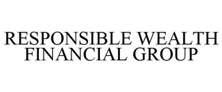 RESPONSIBLE WEALTH FINANCIAL GROUP