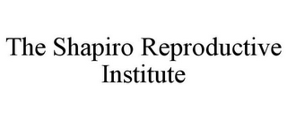 THE SHAPIRO REPRODUCTIVE INSTITUTE