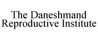 THE DANESHMAND REPRODUCTIVE INSTITUTE