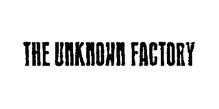 THE UNKNOWN FACTORY