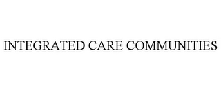 INTEGRATED CARE COMMUNITIES