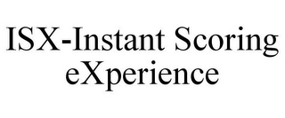 ISX-INSTANT SCORING EXPERIENCE