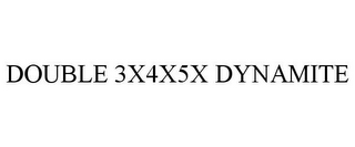 DOUBLE 3X4X5X DYNAMITE