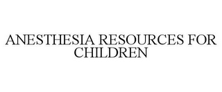 ANESTHESIA RESOURCES FOR CHILDREN