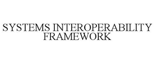 SYSTEMS INTEROPERABILITY FRAMEWORK