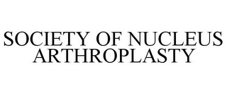 SOCIETY OF NUCLEUS ARTHROPLASTY