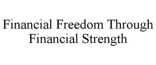 FINANCIAL FREEDOM THROUGH FINANCIAL STRENGTH