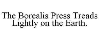 THE BOREALIS PRESS TREADS LIGHTLY ON THE EARTH.