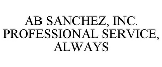 AB SANCHEZ, INC. PROFESSIONAL SERVICE, ALWAYS