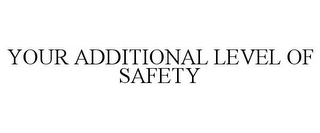 YOUR ADDITIONAL LEVEL OF SAFETY