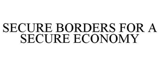 SECURE BORDERS FOR A SECURE ECONOMY