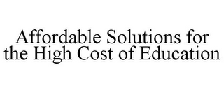 AFFORDABLE SOLUTIONS FOR THE HIGH COST OF EDUCATION