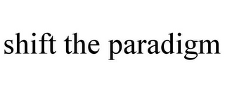 SHIFT THE PARADIGM
