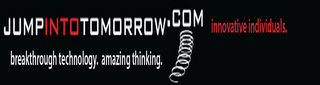 JUMPINTOTOMORROW.COM BREAKTHROUGH TECHNOLOGY. AMAZING THINKING. INNOVATIVE INDIVIDUALS.