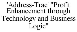 'ADDRESS-TRAC' "PROFIT ENHANCEMENT THROUGH TECHNOLOGY AND BUSINESS LOGIC"