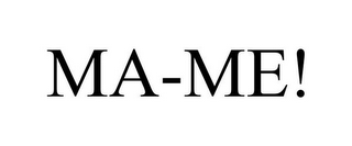 MA-ME!