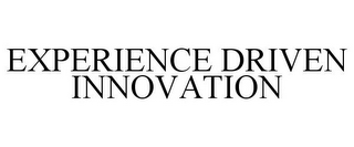 EXPERIENCE DRIVEN INNOVATION