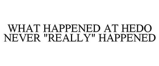 WHAT HAPPENED AT HEDO NEVER "REALLY" HAPPENED