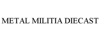 METAL MILITIA DIECAST