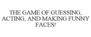 THE GAME OF GUESSING, ACTING, AND MAKING FUNNY FACES!