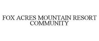 FOX ACRES MOUNTAIN RESORT COMMUNITY