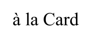 À LA CARD