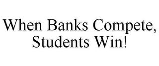 WHEN BANKS COMPETE, STUDENTS WIN!