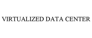 VIRTUALIZED DATA CENTER