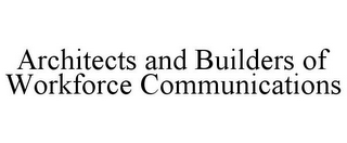 ARCHITECTS AND BUILDERS OF WORKFORCE COMMUNICATIONS