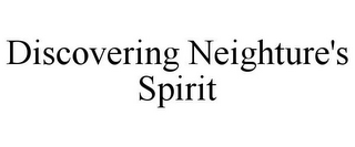 DISCOVERING NEIGHTURE'S SPIRIT