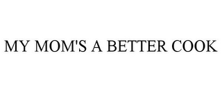 MY MOM'S A BETTER COOK